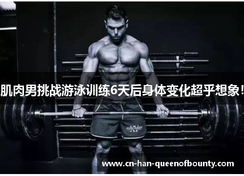 肌肉男挑战游泳训练6天后身体变化超乎想象！