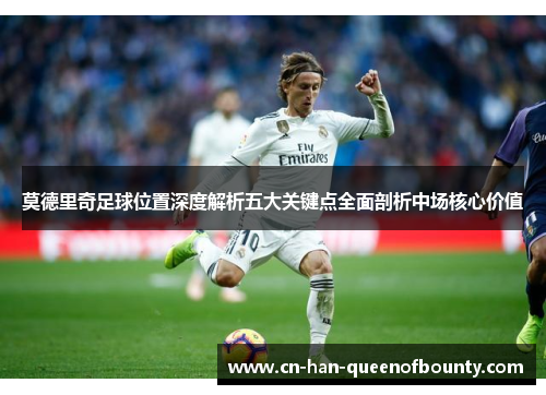 莫德里奇足球位置深度解析五大关键点全面剖析中场核心价值