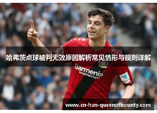 哈弗茨点球被判无效原因解析常见情形与规则详解