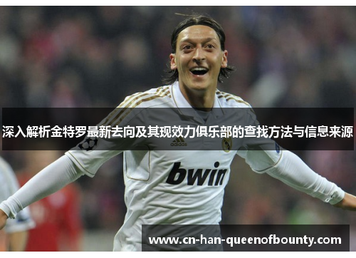 深入解析金特罗最新去向及其现效力俱乐部的查找方法与信息来源