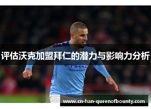 评估沃克加盟拜仁的潜力与影响力分析