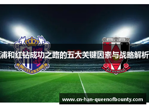 浦和红钻成功之路的五大关键因素与战略解析