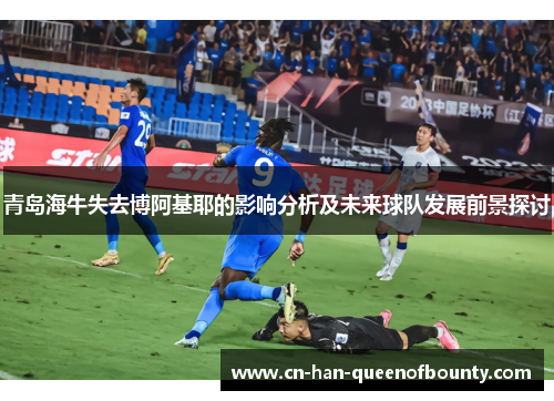青岛海牛失去博阿基耶的影响分析及未来球队发展前景探讨