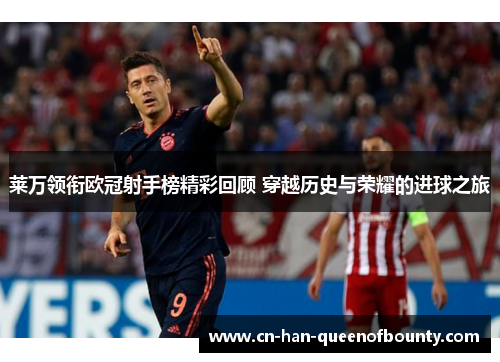 莱万领衔欧冠射手榜精彩回顾 穿越历史与荣耀的进球之旅