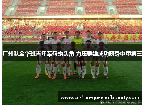 广州队全华班青年军崭露头角 力压群雄成功跻身中甲第三