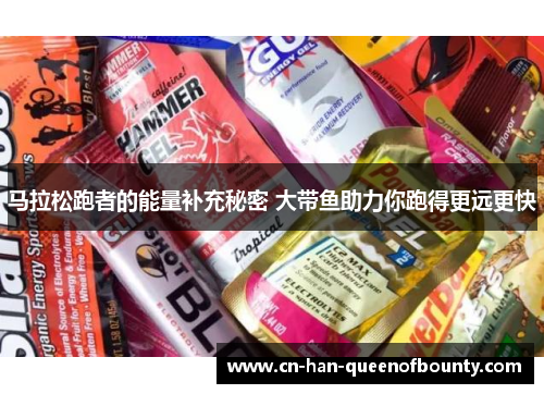 马拉松跑者的能量补充秘密 大带鱼助力你跑得更远更快
